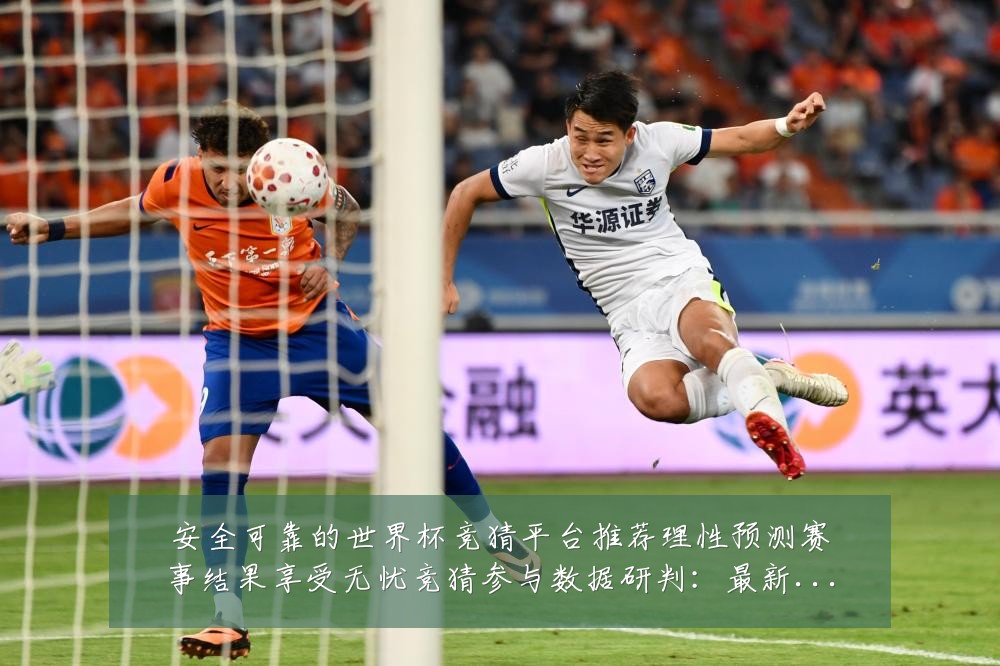 安全可靠的世界杯竞猜平台推荐理性预测赛事结果享受无忧竞猜参与数据研判:最新赛事动态与深度分析